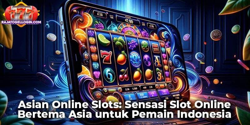 Asian Online Slots: Sensasi Slot Online Bertema Asia untuk Pemain Indonesia