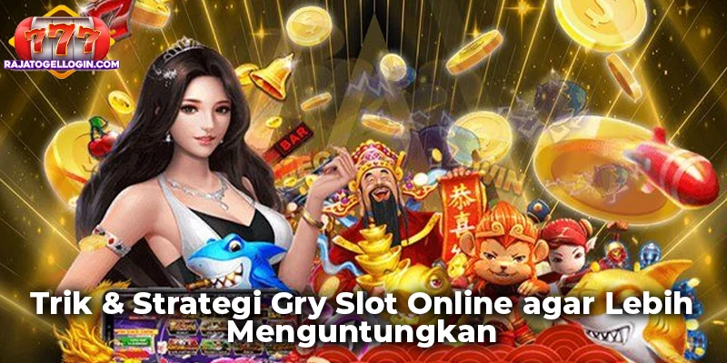 Trik & Strategi Gry Slot Online agar Lebih Menguntungkan