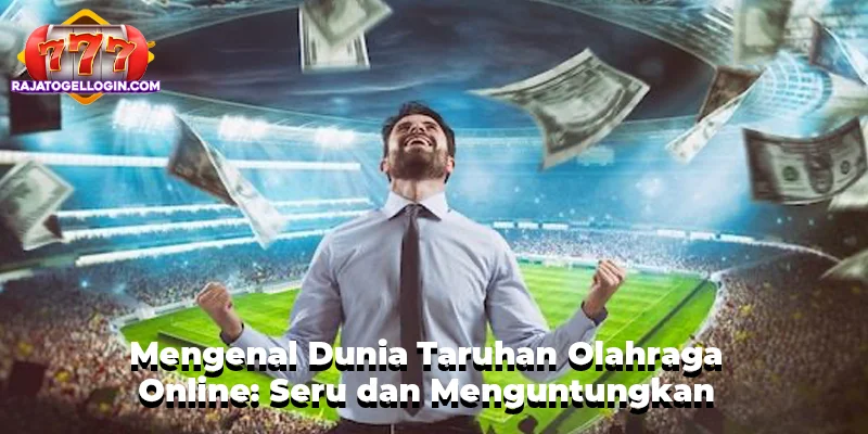 Mengenal Dunia Taruhan Olahraga Online: Seru dan Menguntungkan