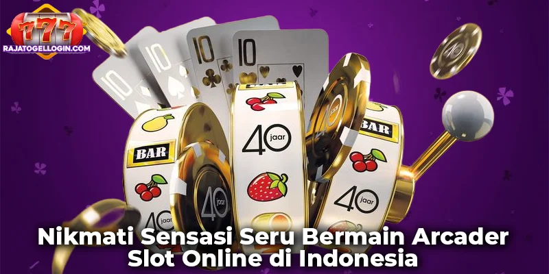 Nikmati Sensasi Seru Bermain Arcader Slot Online di Indonesia