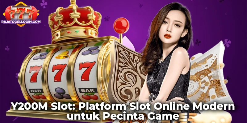 Y200M Slot: Platform Slot Online Modern untuk Pecinta Game