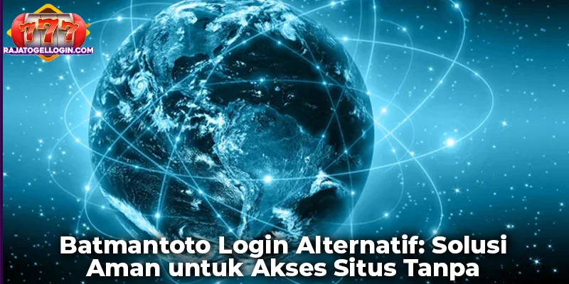 Batmantoto Login Alternatif: Solusi Aman untuk Akses Situs Tanpa Hambatan