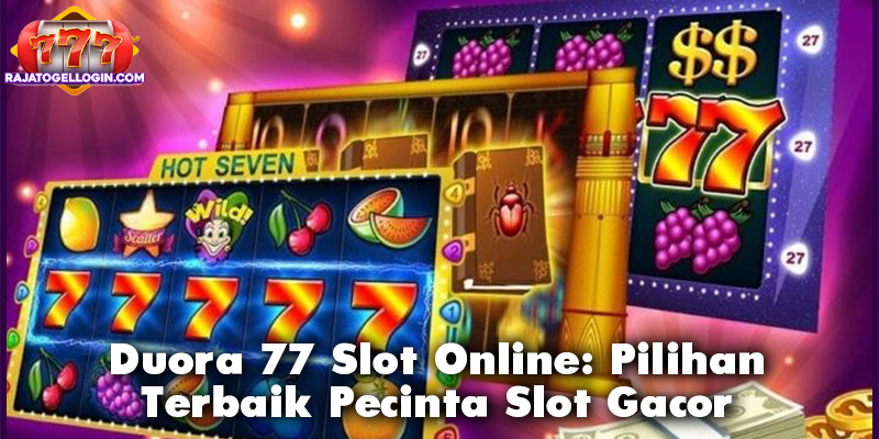 Duora 77 Slot Online: Pilihan Terbaik Pecinta Slot Gacor