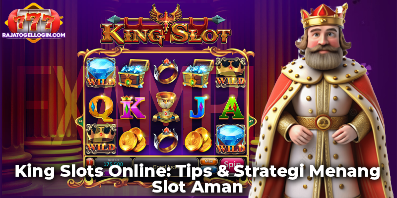 King Slots Online: Tips & Strategi Menang Slot Aman