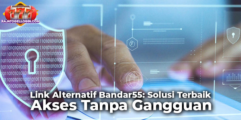 Link Alternatif Bandar55: Solusi Terbaik Akses Tanpa Gangguan