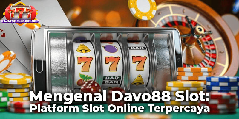 Mengenal Davo88 Slot: Platform Slot Online Terpercaya
