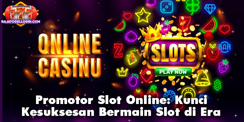 Promotor Slot Online: Kunci Kesuksesan Bermain Slot di Era Digital
