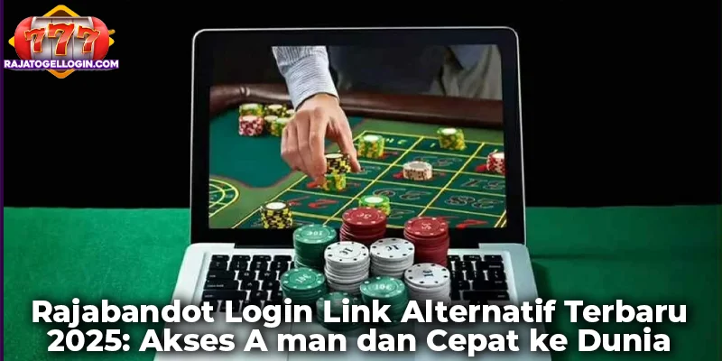 Rajabandot Login Link Alternatif Terbaru 2025: Akses Aman dan Cepat ke Dunia Judi Online