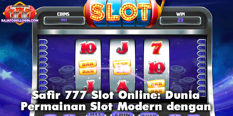 Safir 777 Slot Online: Dunia Permainan Slot Modern dengan Keuntungan Maksimal