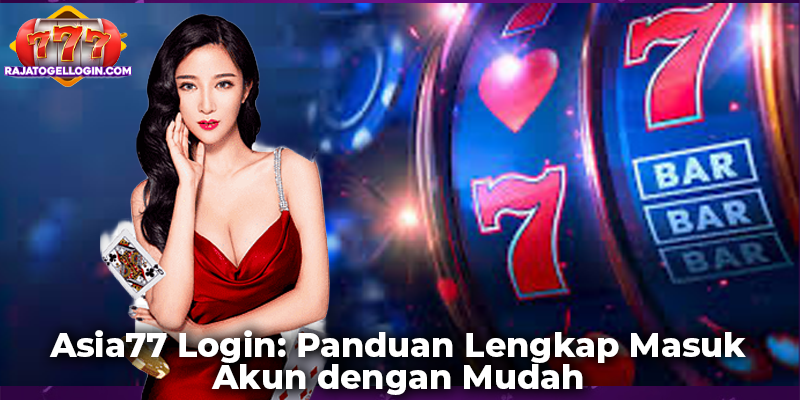Asia77 Login: Panduan Lengkap Masuk Akun dengan Mudah