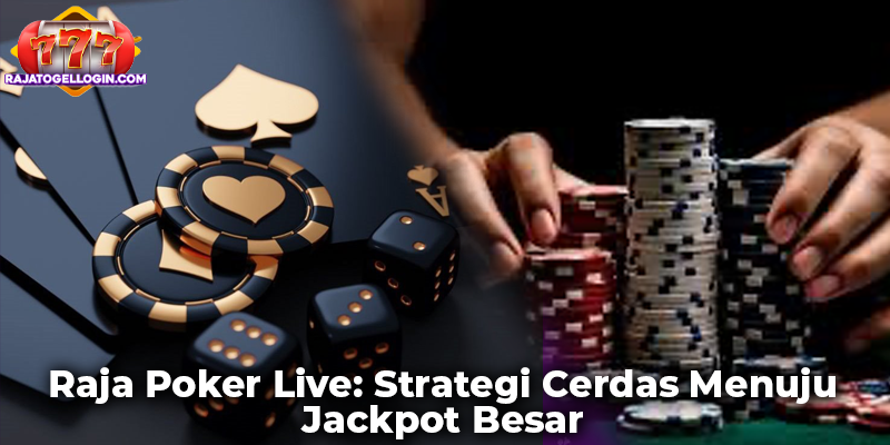 Raja Poker Live: Strategi Cerdas Menuju Jackpot Besar