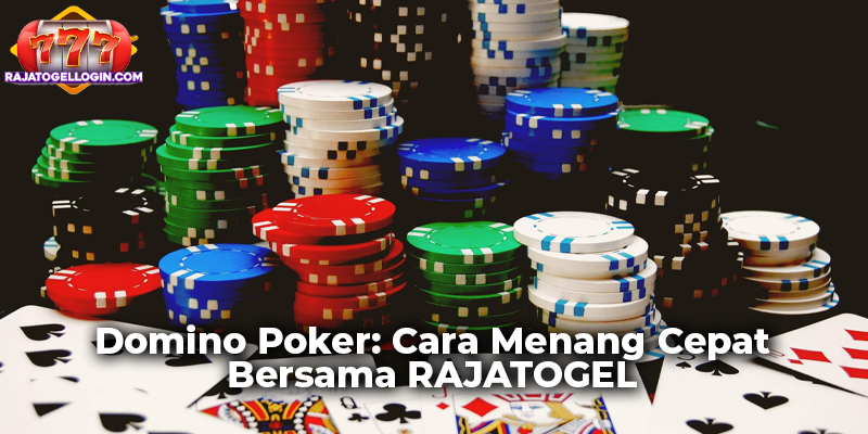 Domino Poker: Cara Menang Cepat Bersama RAJATOGEL
