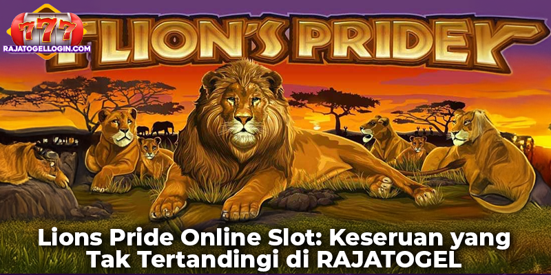 Lions Pride Online Slot: Keseruan yang Tak Tertandingi di RAJATOGEL