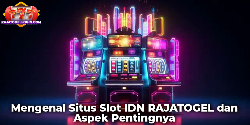 Mengenal Situs Slot IDN RAJATOGEL dan Aspek Pentingnya