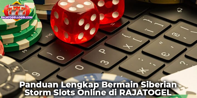Panduan Lengkap Bermain Siberian Storm Slots Online di RAJATOGEL