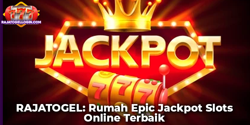 RAJATOGEL: Rumah Epic Jackpot Slots Online Terbaik