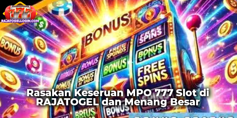 Rasakan Keseruan MPO 777 Slot di RAJATOGEL dan Menang Besar