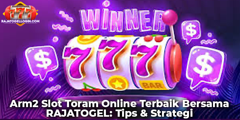 Arm2 Slot Toram Online Terbaik Bersama RAJATOGEL: Tips & Strategi