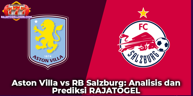 Aston Villa vs RB Salzburg: Analisis dan Prediksi RAJATOGEL