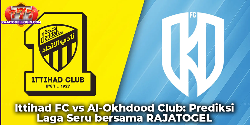 Ittihad FC vs Al-Okhdood Club: Prediksi Laga Seru bersama RAJATOGEL