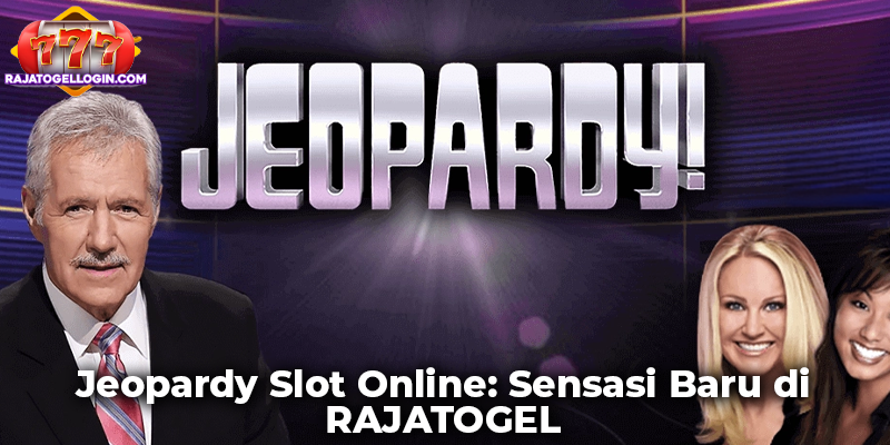 Jeopardy Slot Online: Sensasi Baru di RAJATOGEL