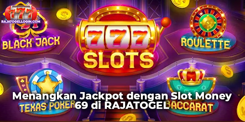 Menangkan Jackpot dengan Slot Money 69 di RAJATOGEL