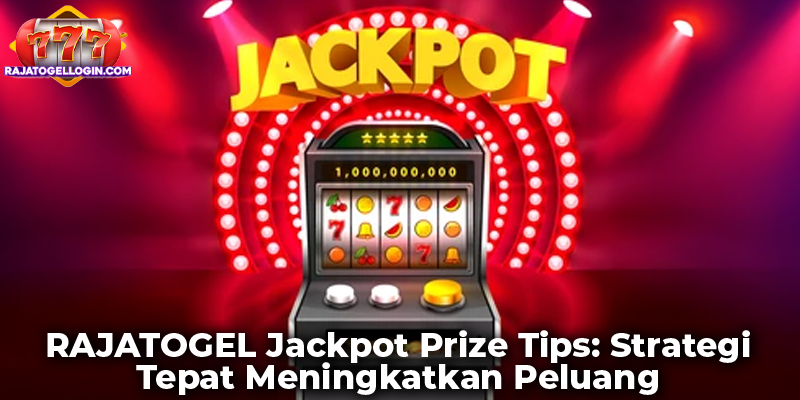 RAJATOGEL Jackpot Prize Tips: Strategi Tepat Meningkatkan Peluang