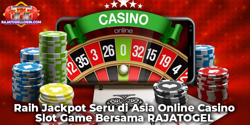 Raih Jackpot Seru di Asia Online Casino Slot Game Bersama RAJATOGEL