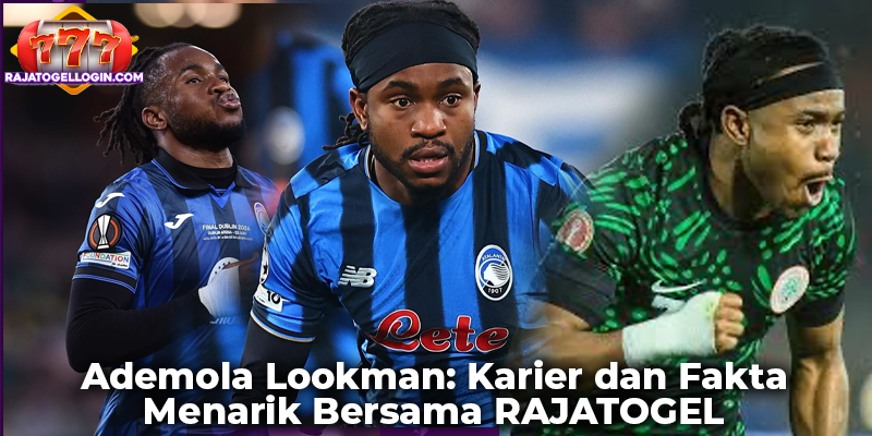 Ademola Lookman: Karier dan Fakta Menarik Bersama RAJATOGEL