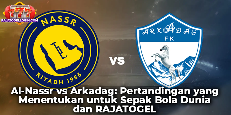 Al-Nassr vs Arkadag: Pertandingan yang Menentukan untuk Sepak Bola Dunia dan RAJATOGEL