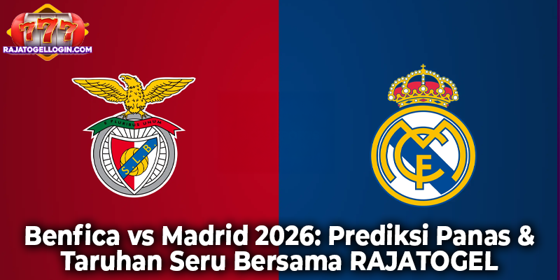 Benfica vs Madrid 2026: Prediksi Panas & Taruhan Seru Bersama RAJATOGEL
