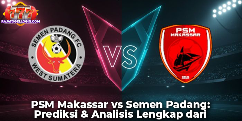 PSM Makassar vs Semen Padang: Prediksi & Analisis Lengkap dari RAJATOGEL