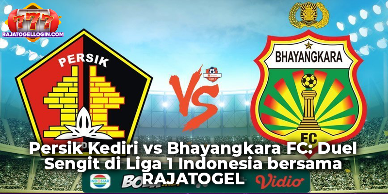 Persik Kediri vs Bhayangkara FC Duel Sengit di Liga 1 Indonesia bersama RAJATOGEL