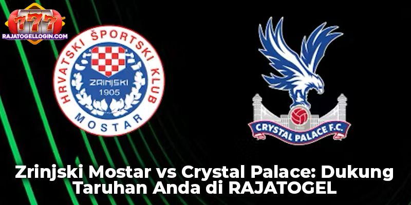 Zrinjski Mostar vs Crystal Palace: Dukung Taruhan Anda di RAJATOGEL