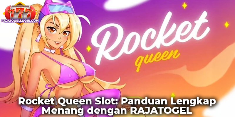 Rocket Queen Slot: Panduan Lengkap Menang dengan RAJATOGEL