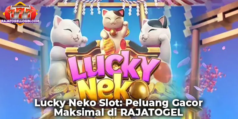 Lucky Neko Slot: Peluang Gacor Maksimal di RAJATOGEL