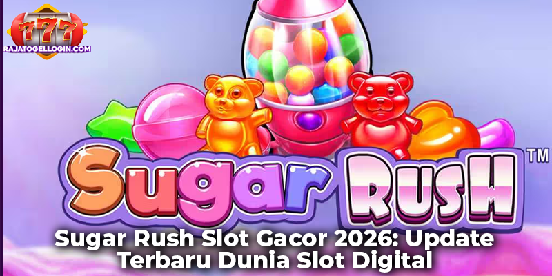 Sugar Rush Slot Gacor 2026: Update Terbaru Dunia Slot Digital