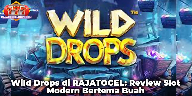 Wild Drops di RAJATOGEL: Review Slot Modern Bertema Buah