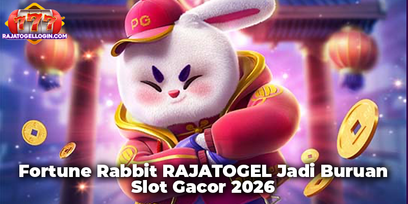 Fortune Rabbit RAJATOGEL Jadi Buruan Slot Gacor 2026