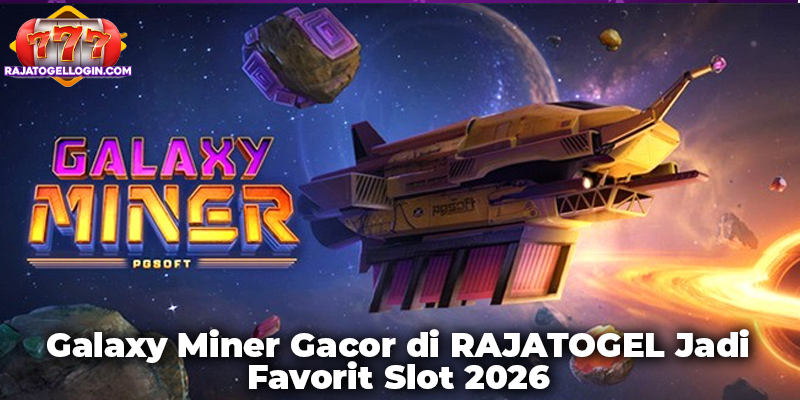 Galaxy Miner Gacor di RAJATOGEL Jadi Favorit Slot 2026
