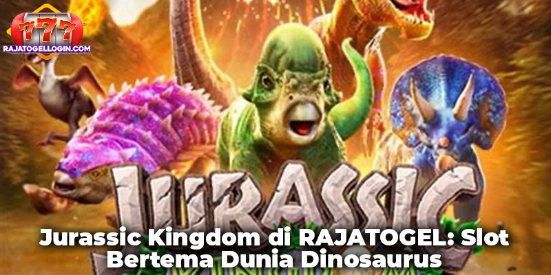 Jurassic Kingdom di RAJATOGEL: Slot Bertema Dunia Dinosaurus