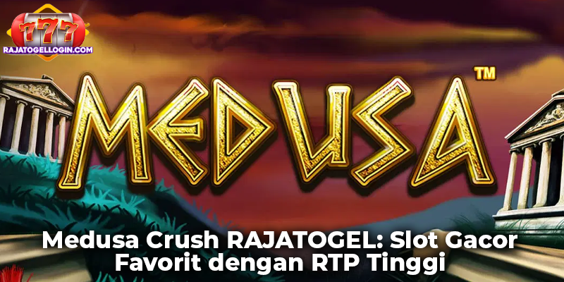 Medusa Crush RAJATOGEL: Slot Gacor Favorit dengan RTP Tinggi