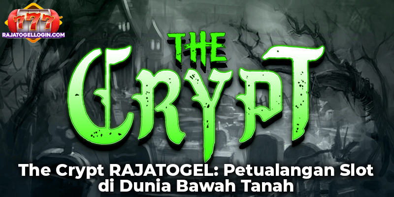 The Crypt RAJATOGEL: Petualangan Slot di Dunia Bawah Tanah